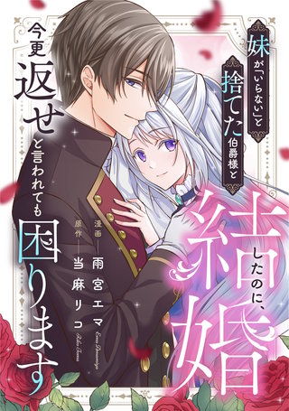 妹が「いらない」と捨てた伯爵様と結婚したのに、今更返せと言われても